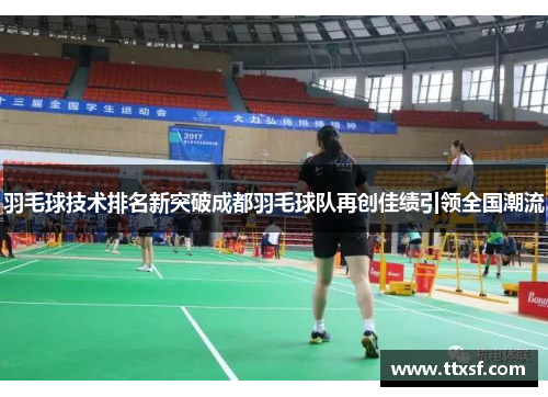 羽毛球技术排名新突破成都羽毛球队再创佳绩引领全国潮流