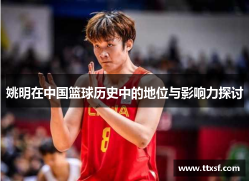 姚明在中国篮球历史中的地位与影响力探讨