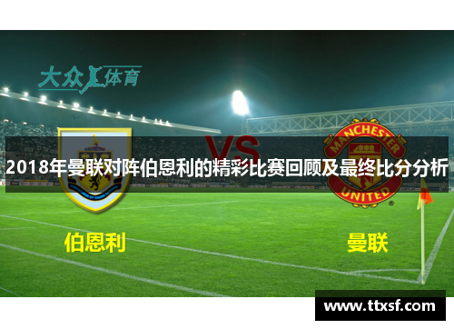 2018年曼联对阵伯恩利的精彩比赛回顾及最终比分分析